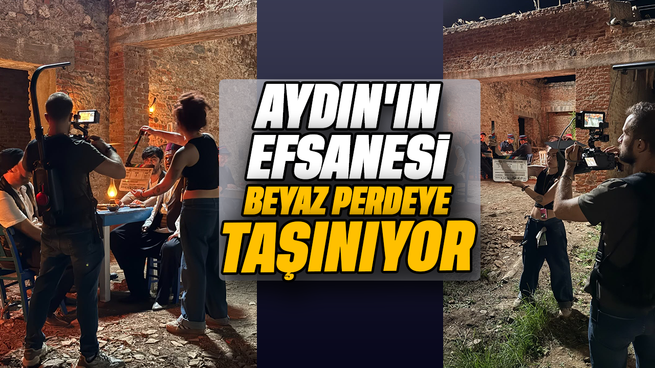 Aydın'ın efsanesi tarihi beyaz perdeye yansıyacak
