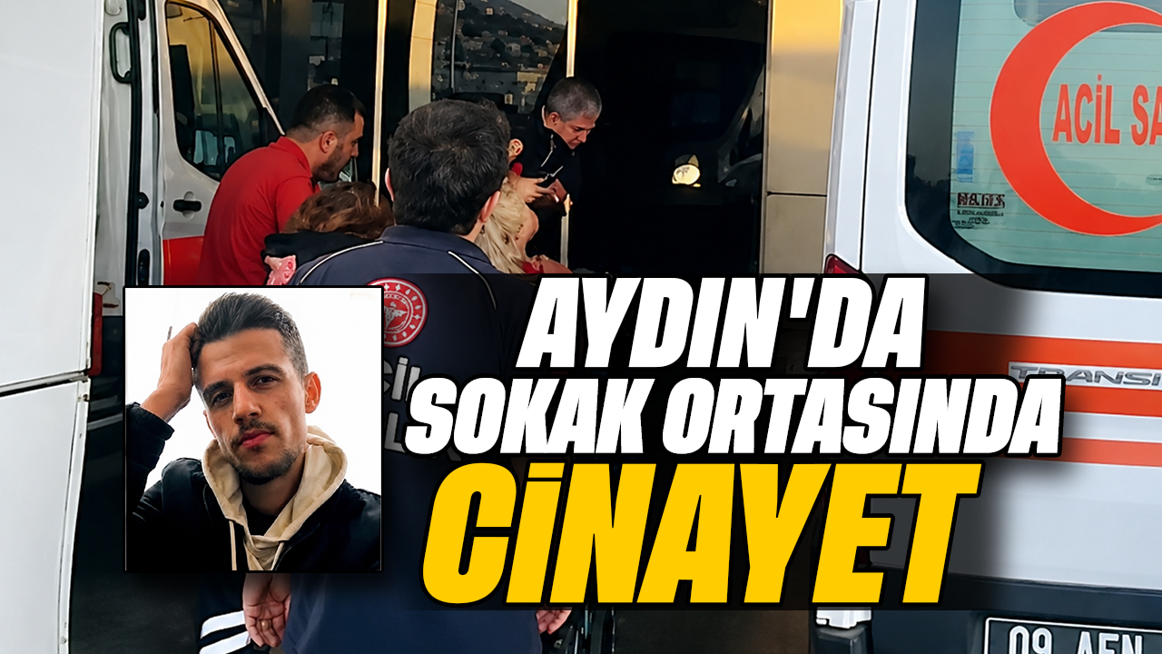 Aydın'da sokak ortasında cinayet