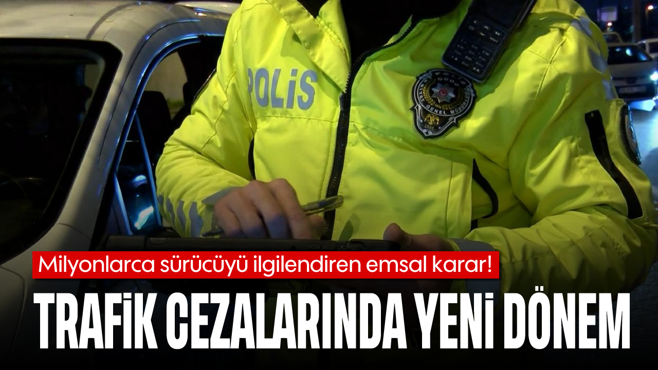 Milyonlarca sürücüyü ilgilendiren emsal karar! Trafik cezalarında yeni dönem
