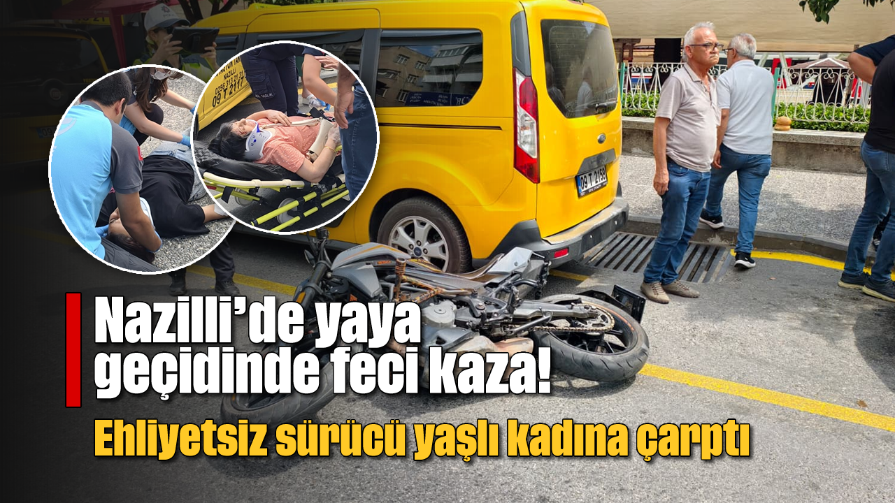 Nazilli'de yaya geçidinde feci kaza! Ehliyetsiz sürücü yaşlı kadına çarptı