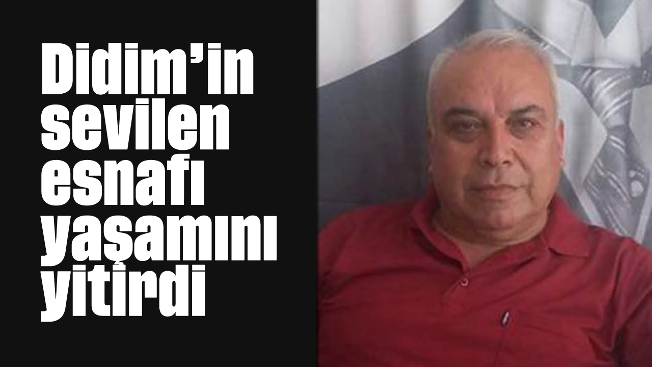 Didim'in sevilen esnafı yaşamını yitirdi