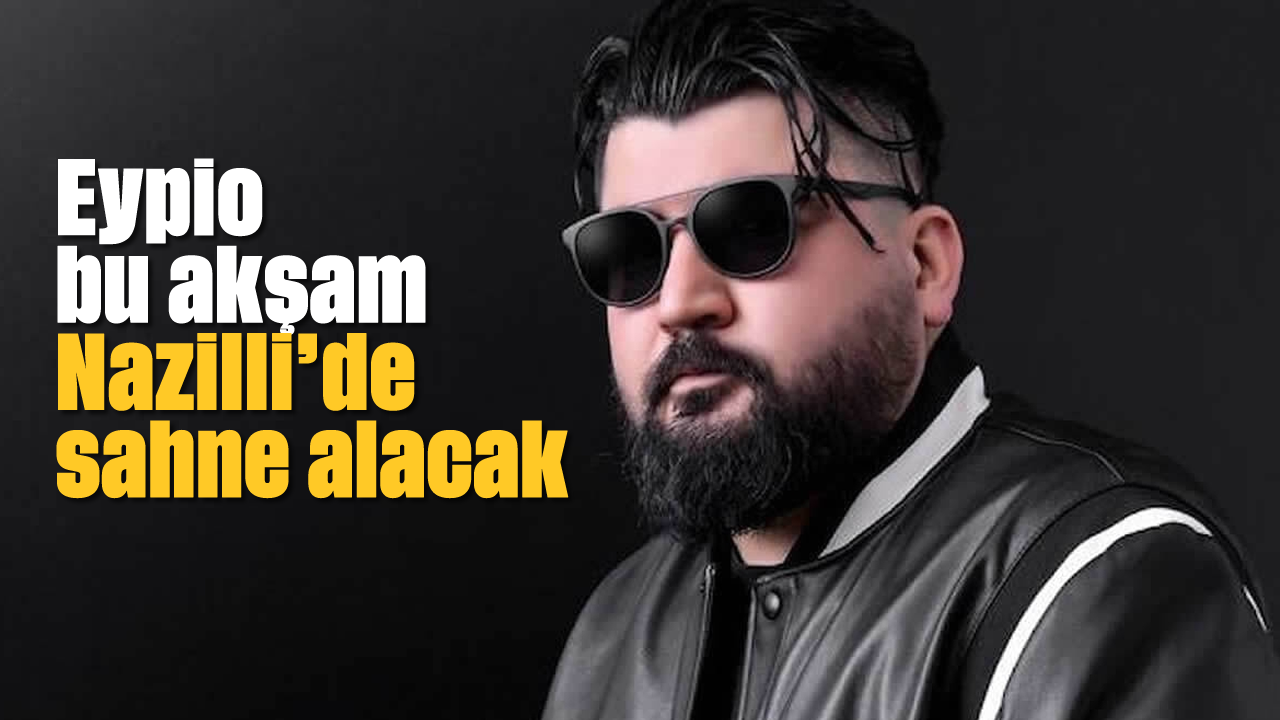 Eypio, bu akşam Nazilli'de sahne alacak