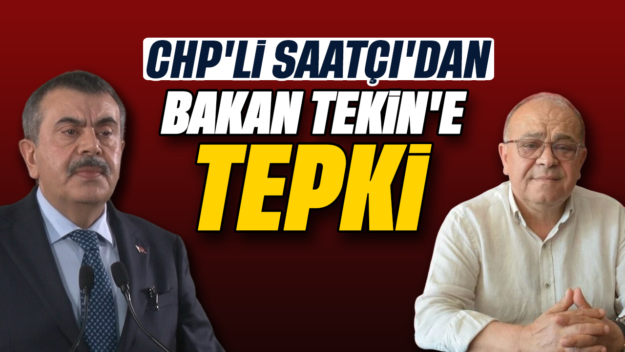 CHP'li Saatçı'dan Bakan Tekin'e tepki