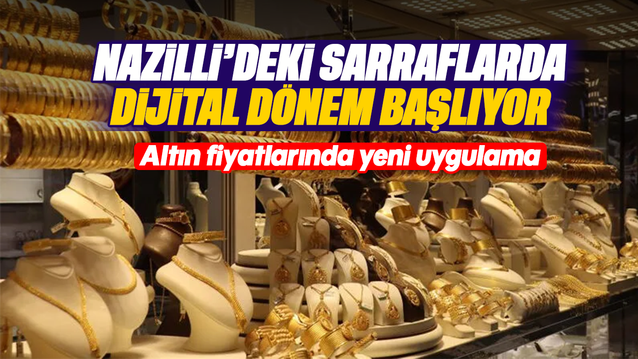 Nazilli'deki sarraflarda dijital dönem başlıyor: Altın fiyatlarında yeni uygulama