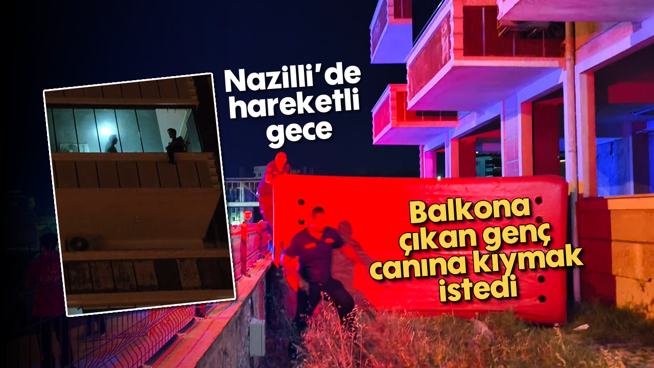 Nazilli'de balkona çıkan genç canına kıymak istedi