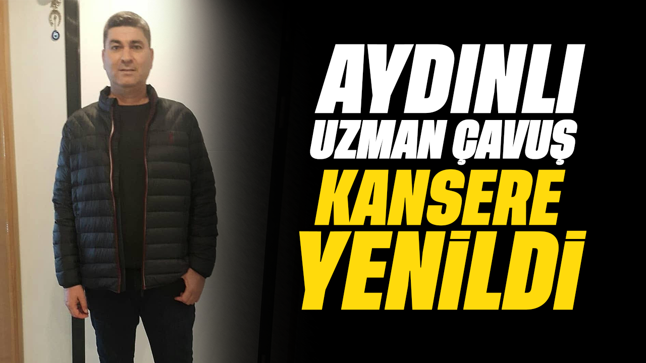 Aydınlı uzman çavuş kansere yenildi