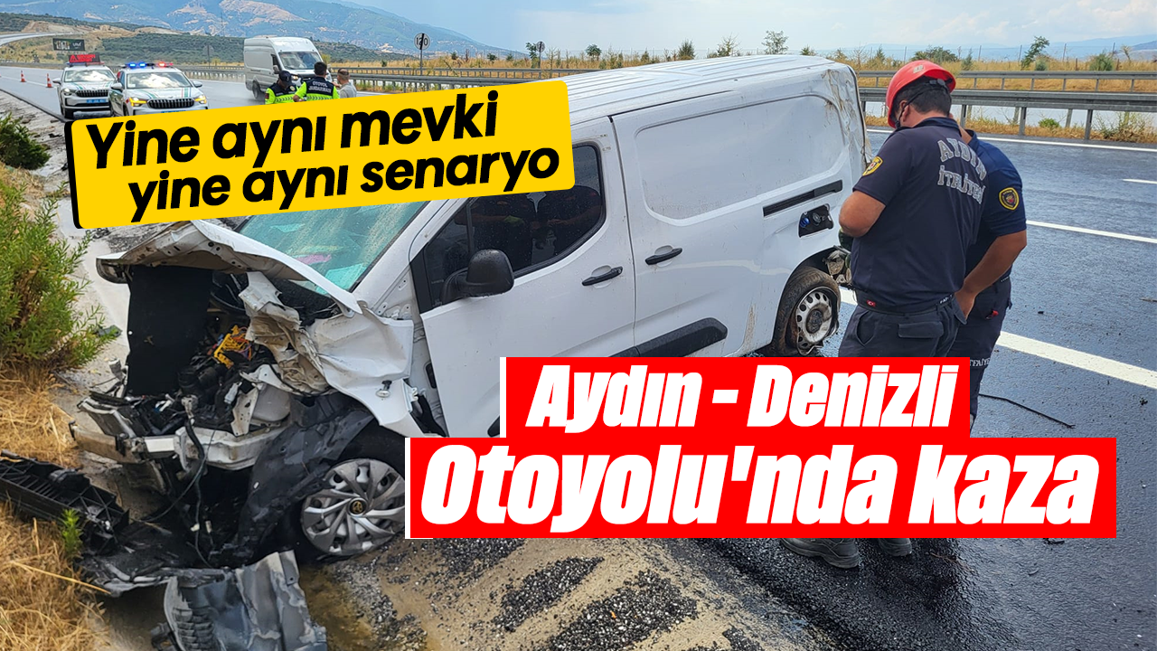 Aydın - Denizli Otoyolu'nda kaza: Yine aynı mevki yine aynı senaryo