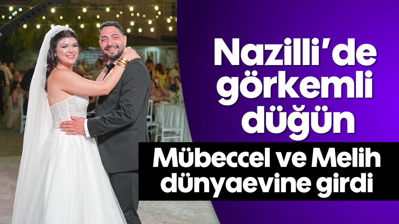 Nazilli'de görkemli düğün: Mübeccel ve Melih dünyaevine girdi