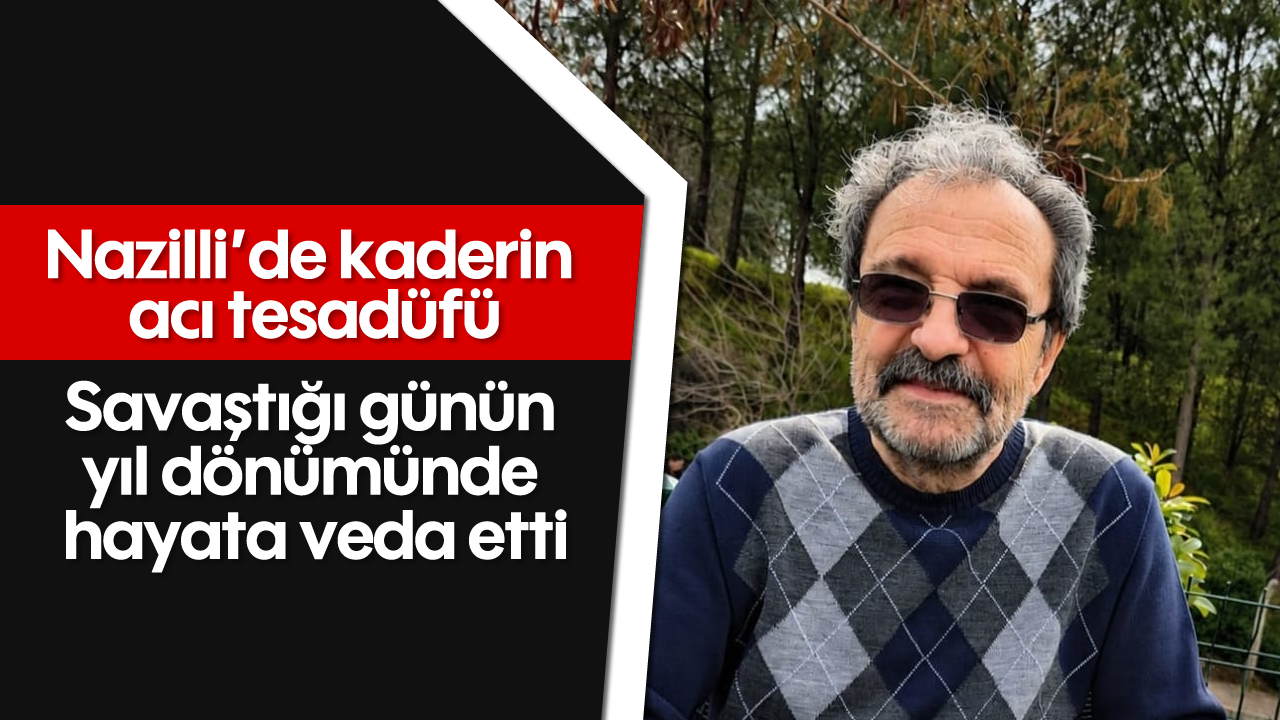 Nazilli'de kaderin acı tesadüfü: Savaştığı günün yıl dönümünde hayata veda etti