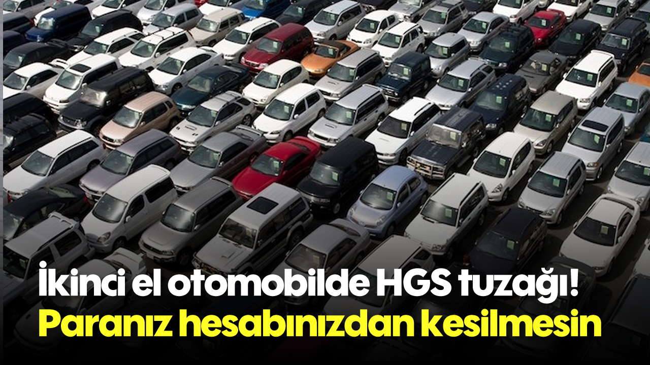 İkinci el otomobilde HGS tuzağı! Paranız hesabınızdan kesilmesin