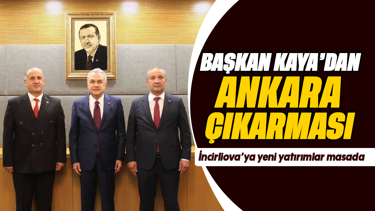 Başkan Kaya’dan Ankara çıkarması: İncirliova’ya yeni yatırımlar masada