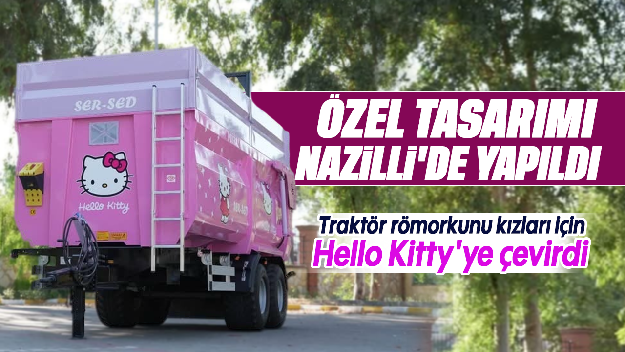 Özel tasarımı Nazilli'de yapıldı : Traktör römorkunu kızları için Hello Kitty'ye çevirdi