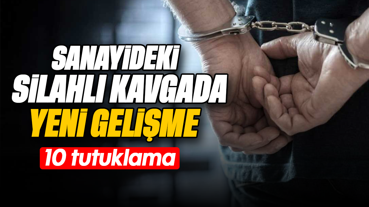 Sanayideki silahlı kavgada 10 tutuklama