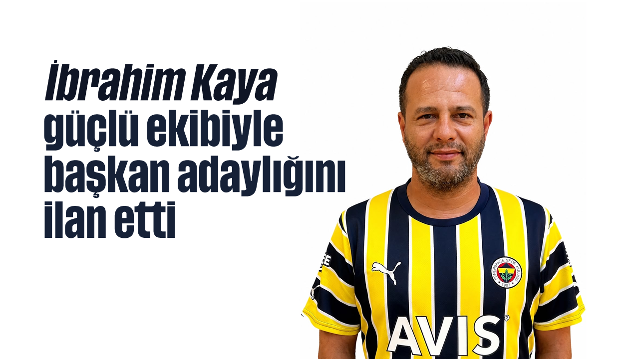 İbrahim Kaya, güçlü ekibiyle başkan adaylığını ilan etti