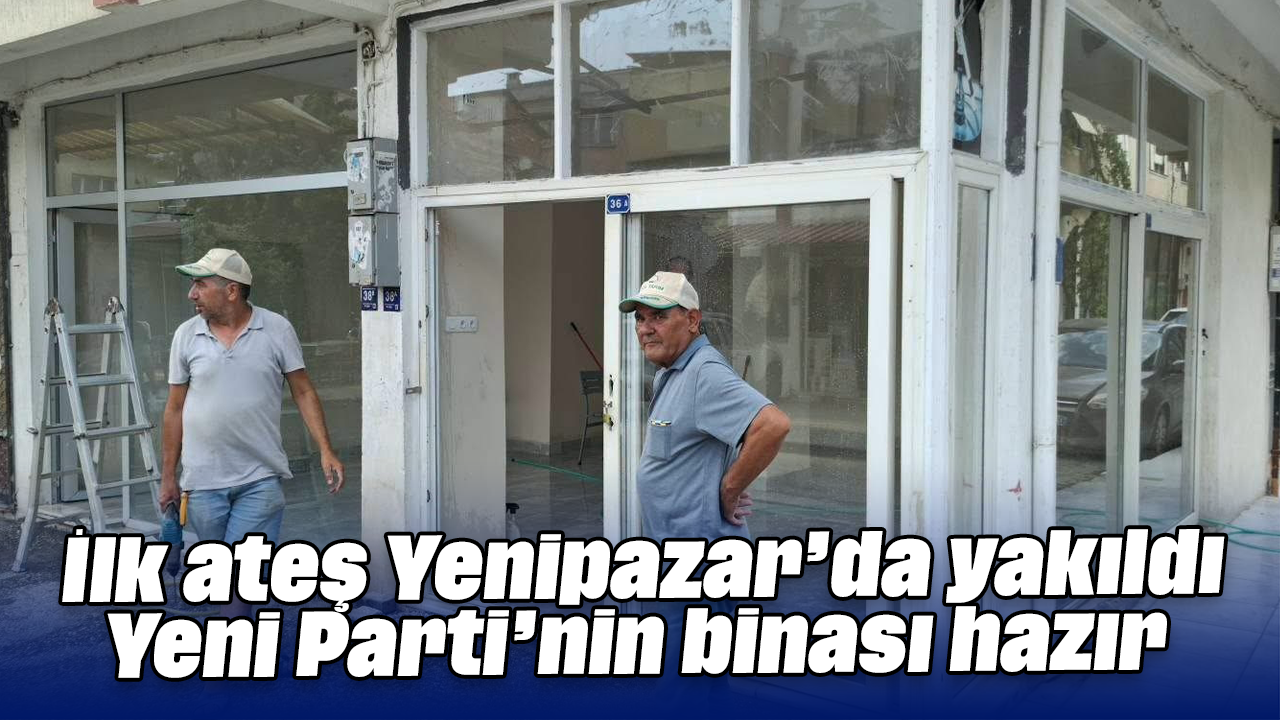 İlk ateş Yenipazar’da yakıldı: Yeni Parti’nin binası hazır