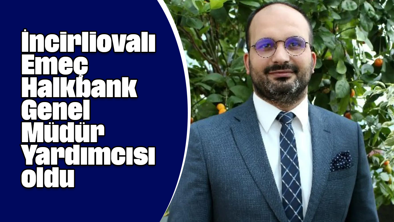 İncirliovalı Prof. Dr. Ömer Emeç Halkbank Genel Müdür Yardımcısı oldu