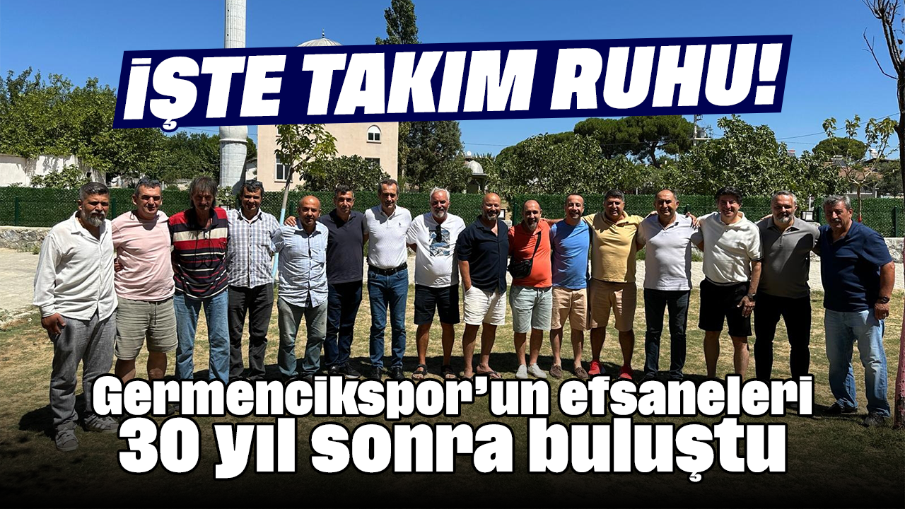 İşte takım ruhu! Germencikspor’un efsaneleri 30 yıl sonra buluştu