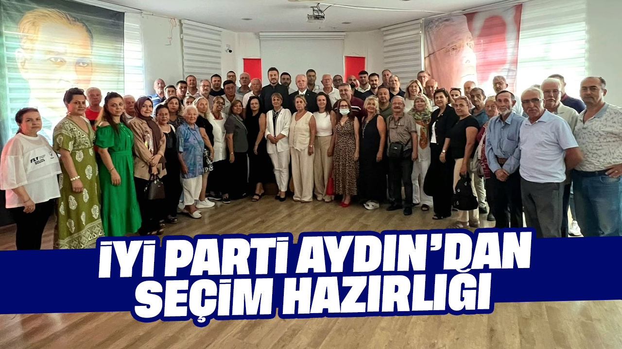 İYİ Parti'den seçim hazırlığı: Aydın'da teşkilatlarla buluşma