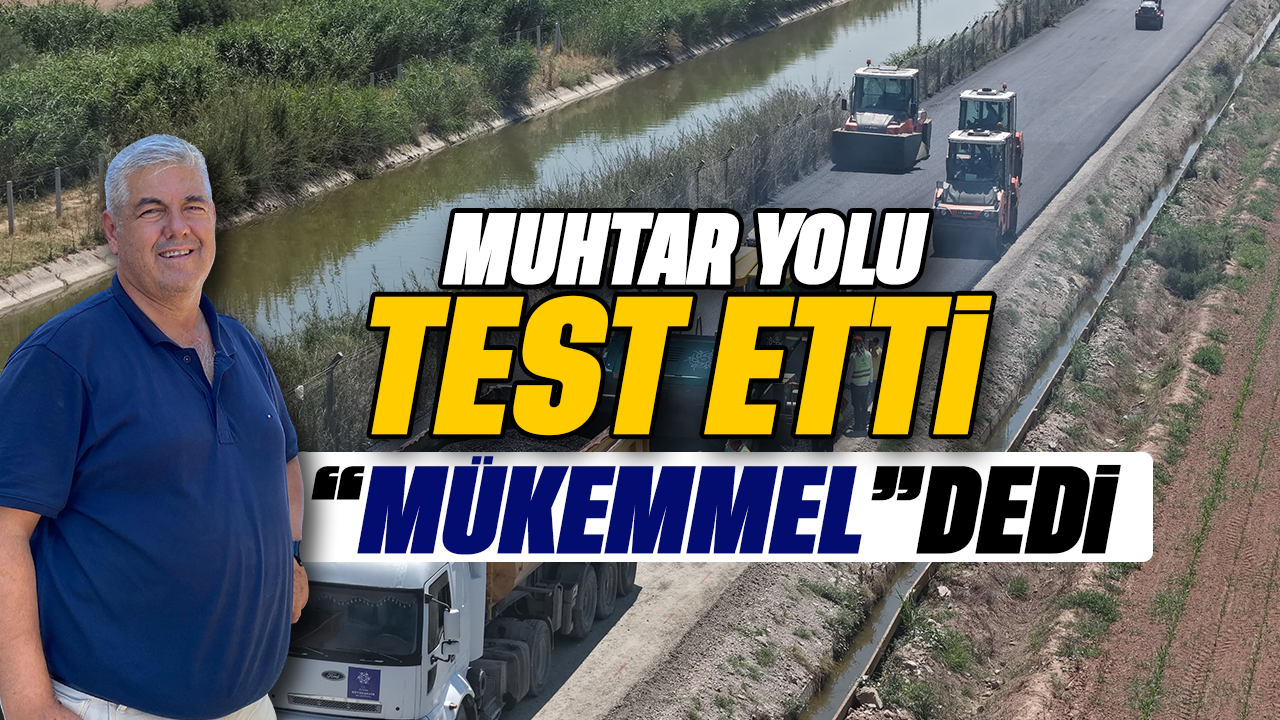 Muhtar yolu test etti, “Mükemmel” dedi