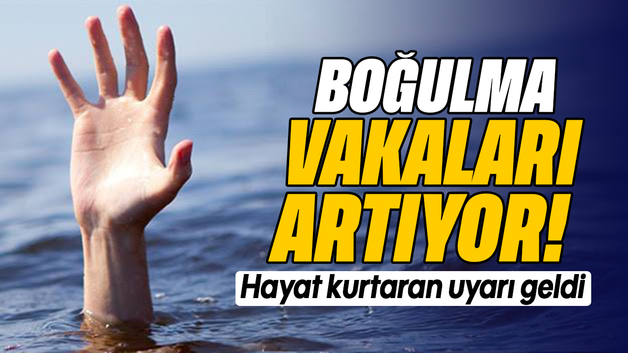 Boğulma vakaları artıyor! Hayat kurtaran uyarı geldi