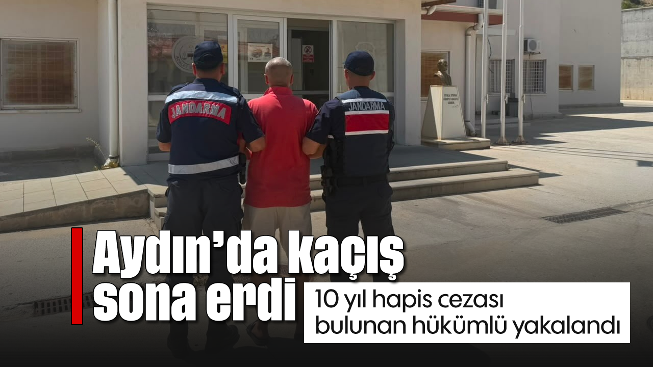 Aydın'da kaçış sona erdi: 10 yıl hapis cezası bulunan hükümlü yakalandı