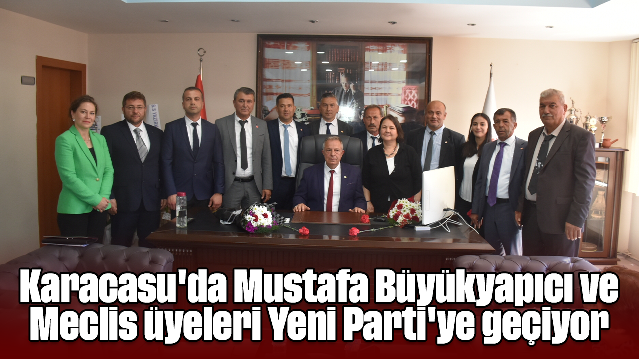 Karacasu'da Mustafa Büyükyapıcı ve Meclis üyeleri Yeni Parti'ye geçiyor