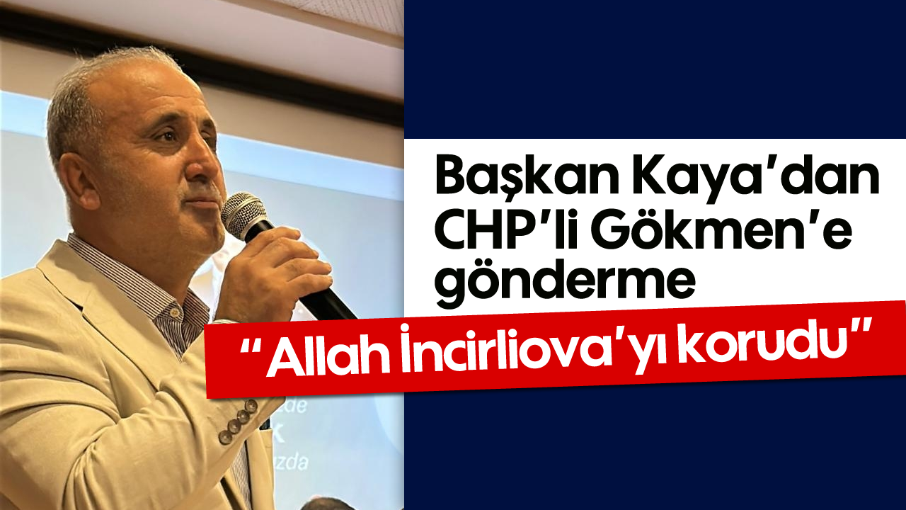 Başkan Kaya’dan CHP’li Gökmen’e gönderme: 'Allah İncirliova’yı korudu'