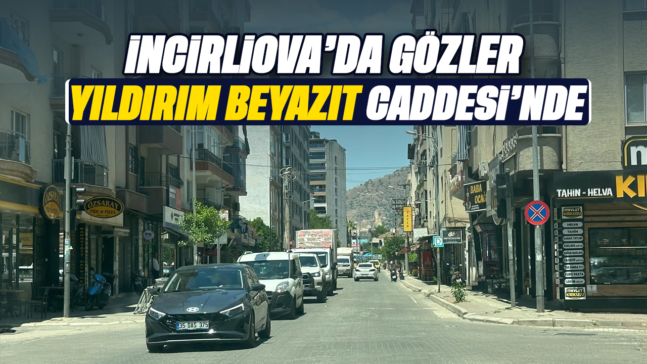 İncirliova’da gözler Yıldırım Beyazıt Caddesi’nde