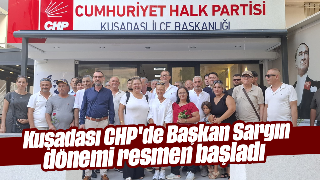 Kuşadası CHP'de Başkan Sargın dönemi resmen başladı