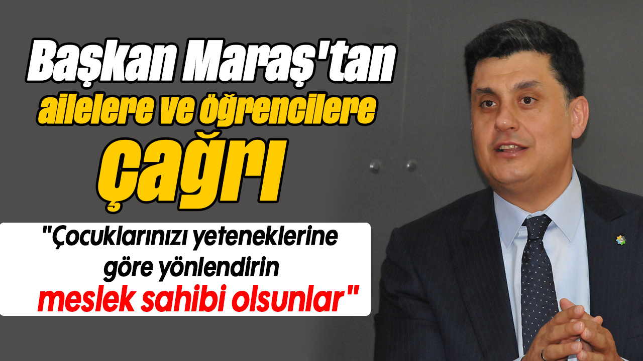 Başkan Maraş'tan ailelere ve öğrencilere çağrı