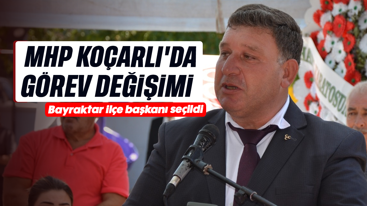 MHP Koçarlı’da görev değişimi: Bayraktar ilçe başkanı seçildi