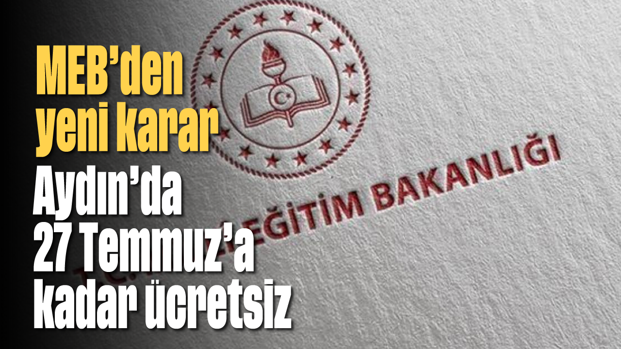 MEB'den yeni karar: Aydın'da 27 Temmuz'a kadar ücretsiz