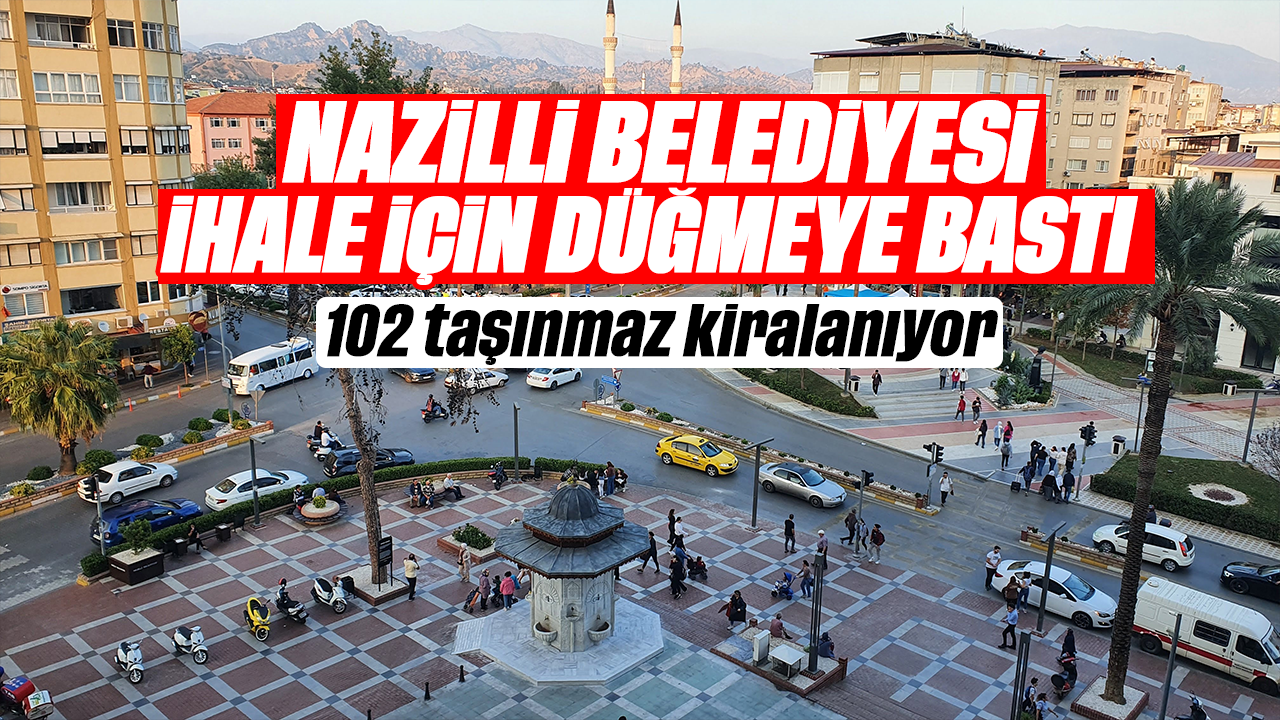 Nazilli Belediyesi ihale için düğmeye bastı : 102 taşınmaz kiralanıyor