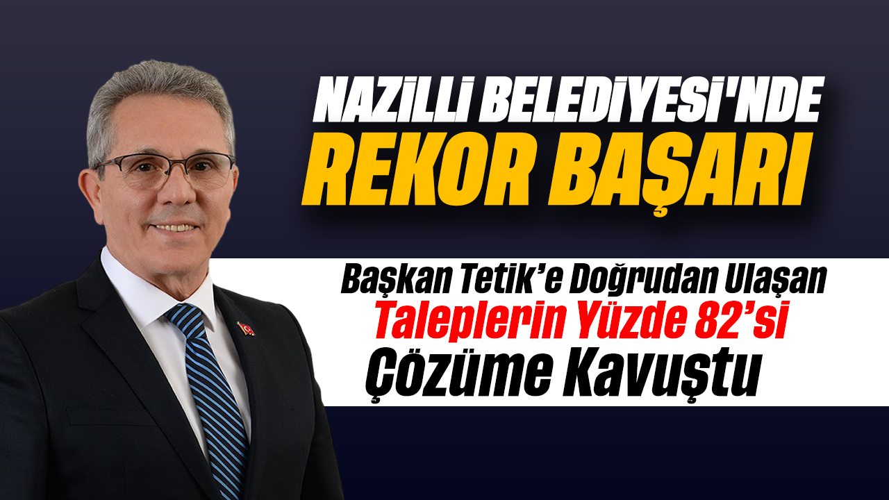 Nazilli Belediyesi’nde Rekor Başarı: Başkan Tetik’e Doğrudan Ulaşan Taleplerin Yüzde 82’si Çözüme Kavuştu