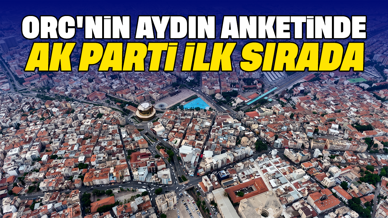 ORC'nin Aydın anketinde AK Parti ilk sırada