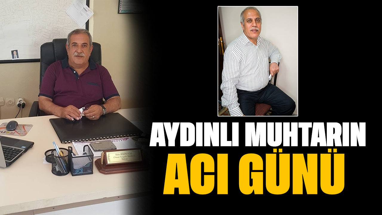 Aydınlı muhtarın acı günü
