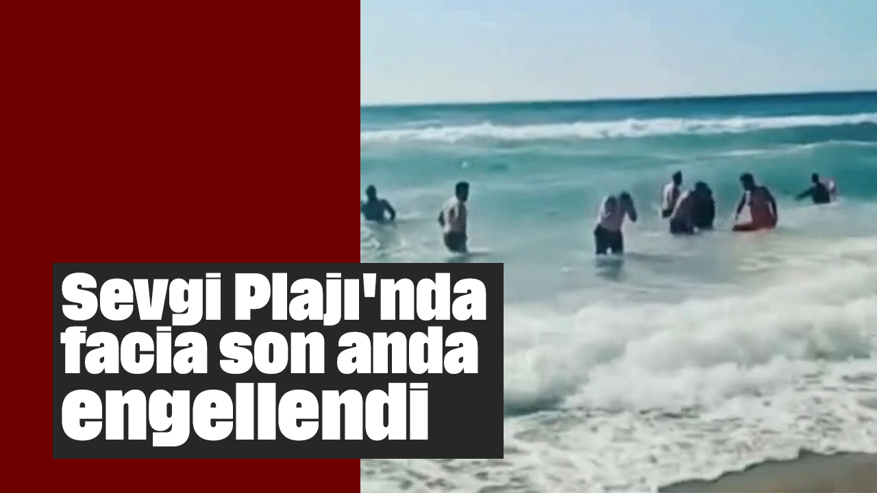 Sevgi Plajı'nda facia son anda engellendi