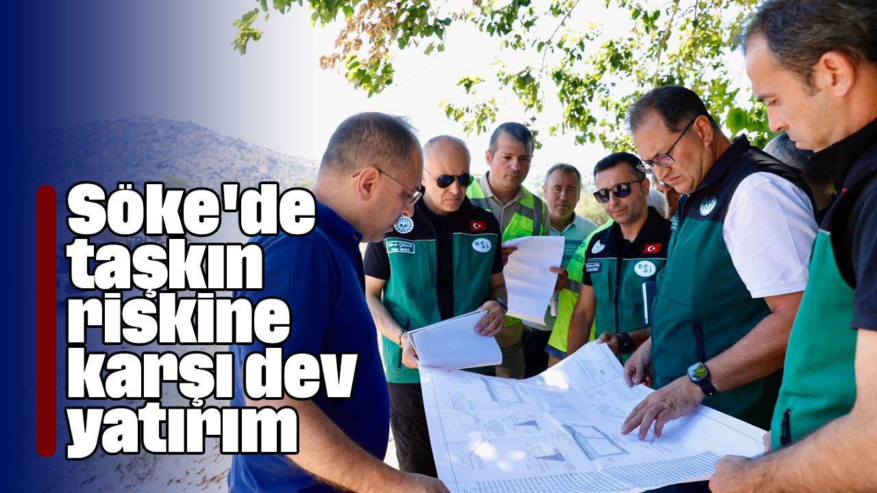 Söke'de taşkın riskine karşı dev yatırım