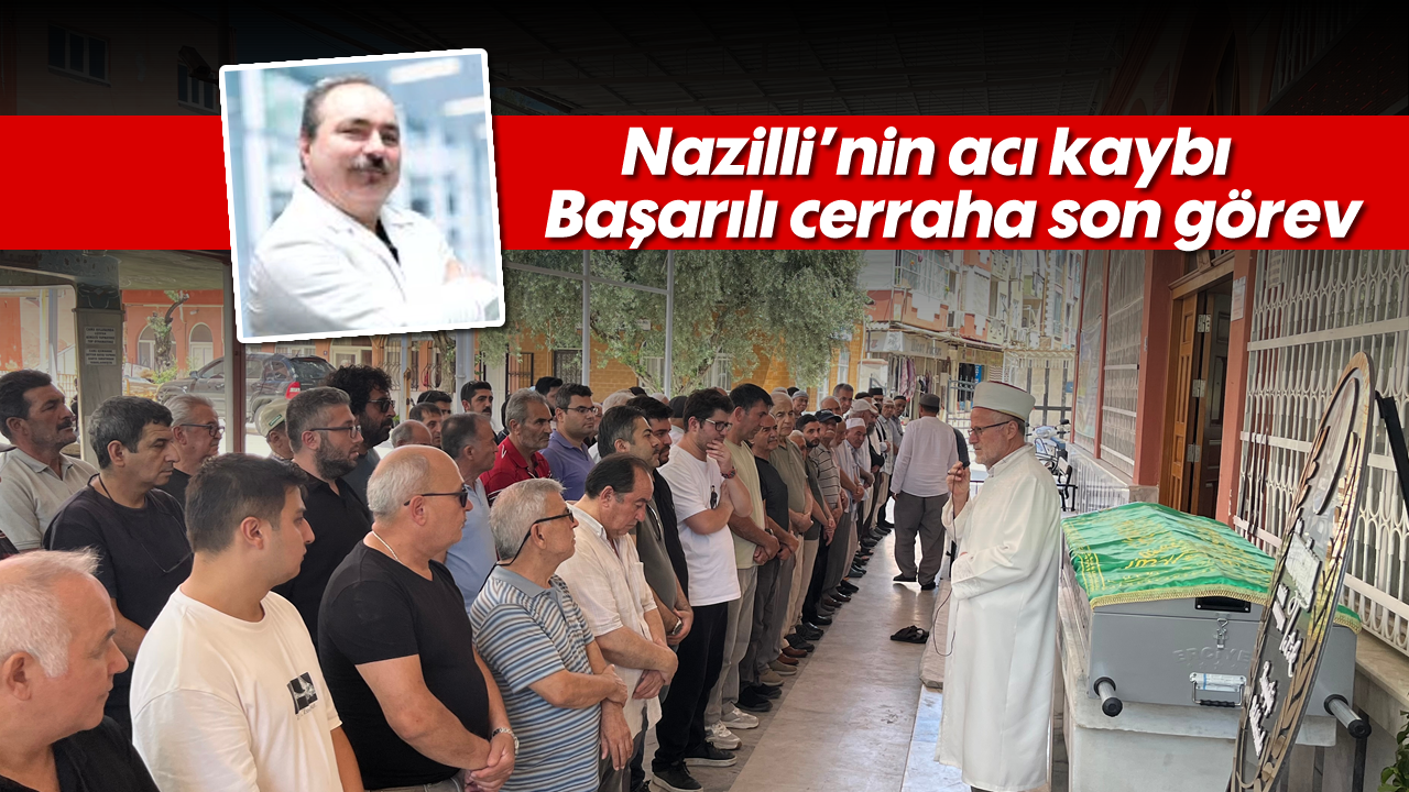 Nazilli'nin acı kaybı: Başarılı cerraha son görev