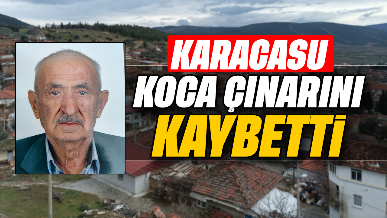 Karacasu’nun koca çınarını kaybetti