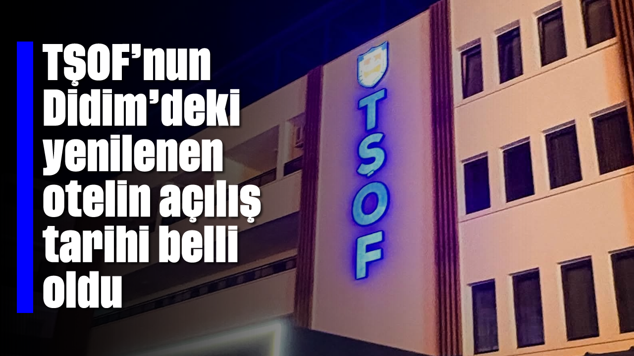 TŞOF'nun Didim'deki yenilenen otelinin açılış tarihi belli oldu