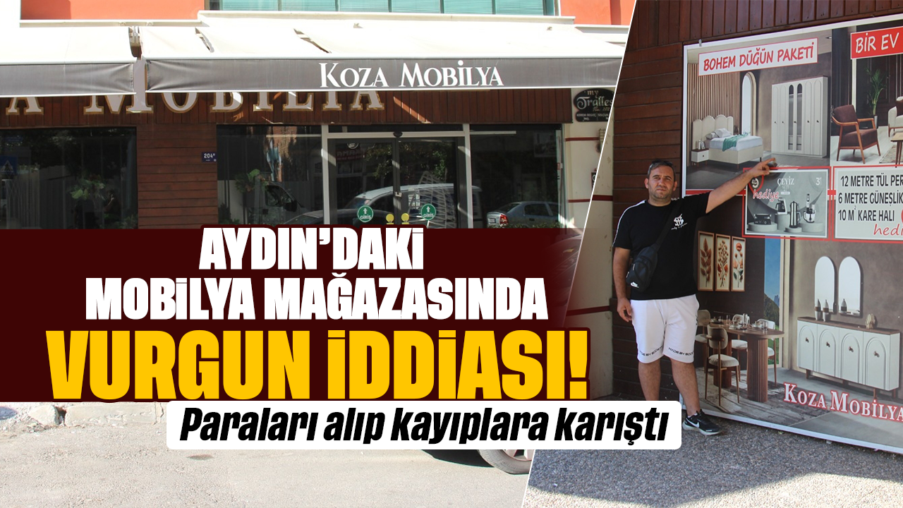 Aydın'daki mobilya mağazasında vurgun iddiası! Paraları alıp kayıplara karıştı