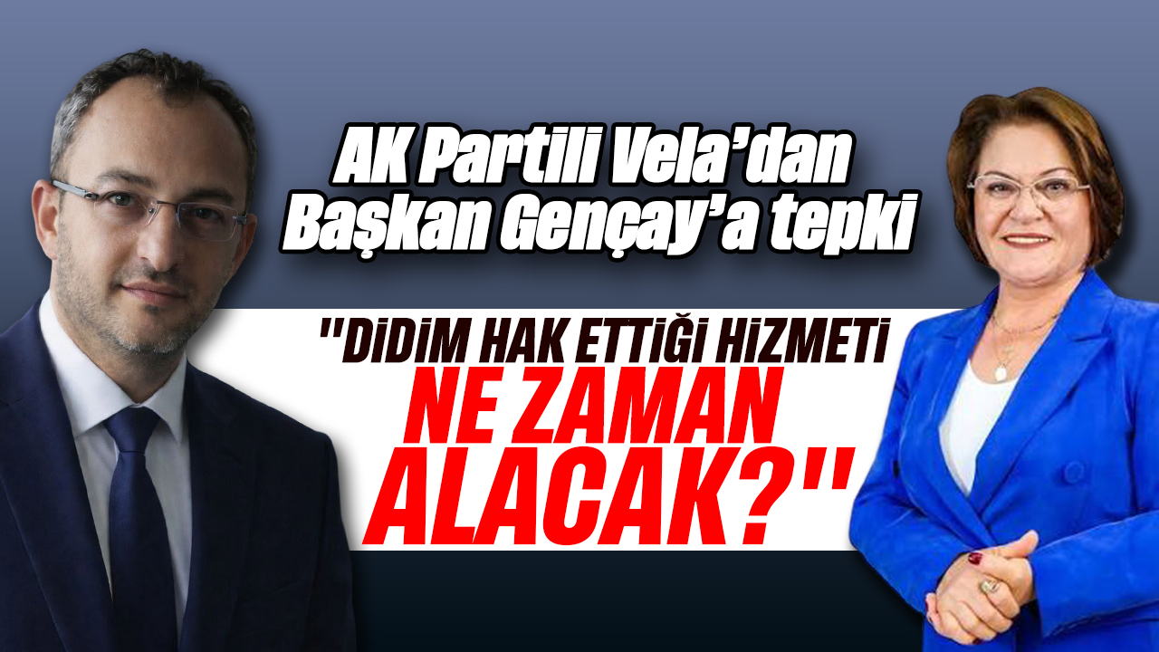 AK Partili Vela’dan Başkan Gençay’a tepki: "Didim hak ettiği hizmeti ne zaman alacak?"