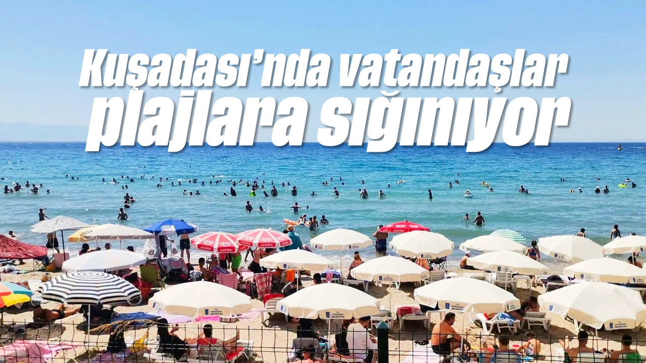 Kuşadası'nda vatandaşlar plajlara sığınıyor