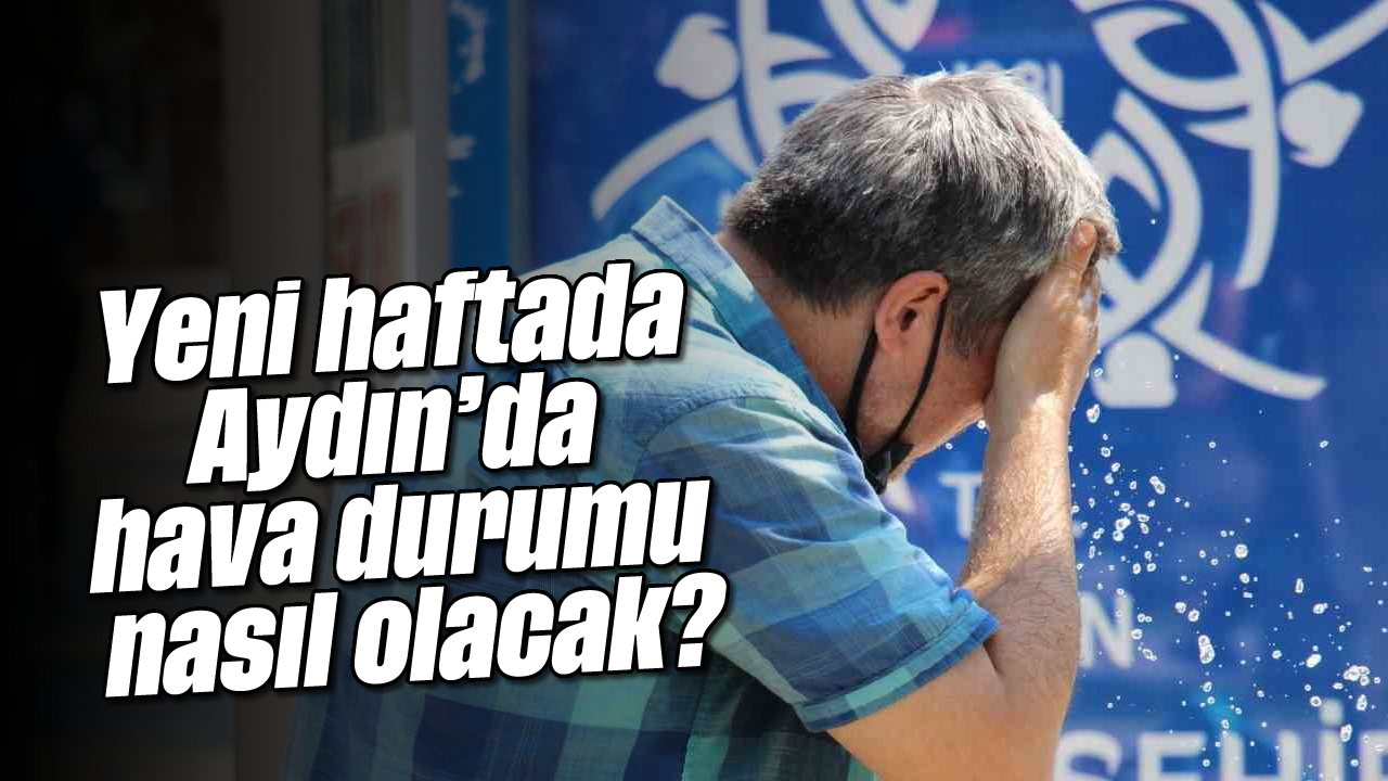 Yeni haftada Aydın'da hava durumu nasıl olacak?