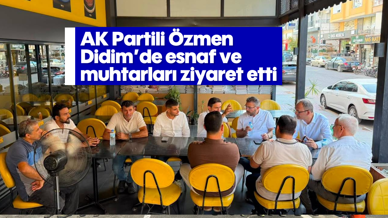 AK Partili Özmen, Didim’de esnaf ve muhtarları ziyaret etti