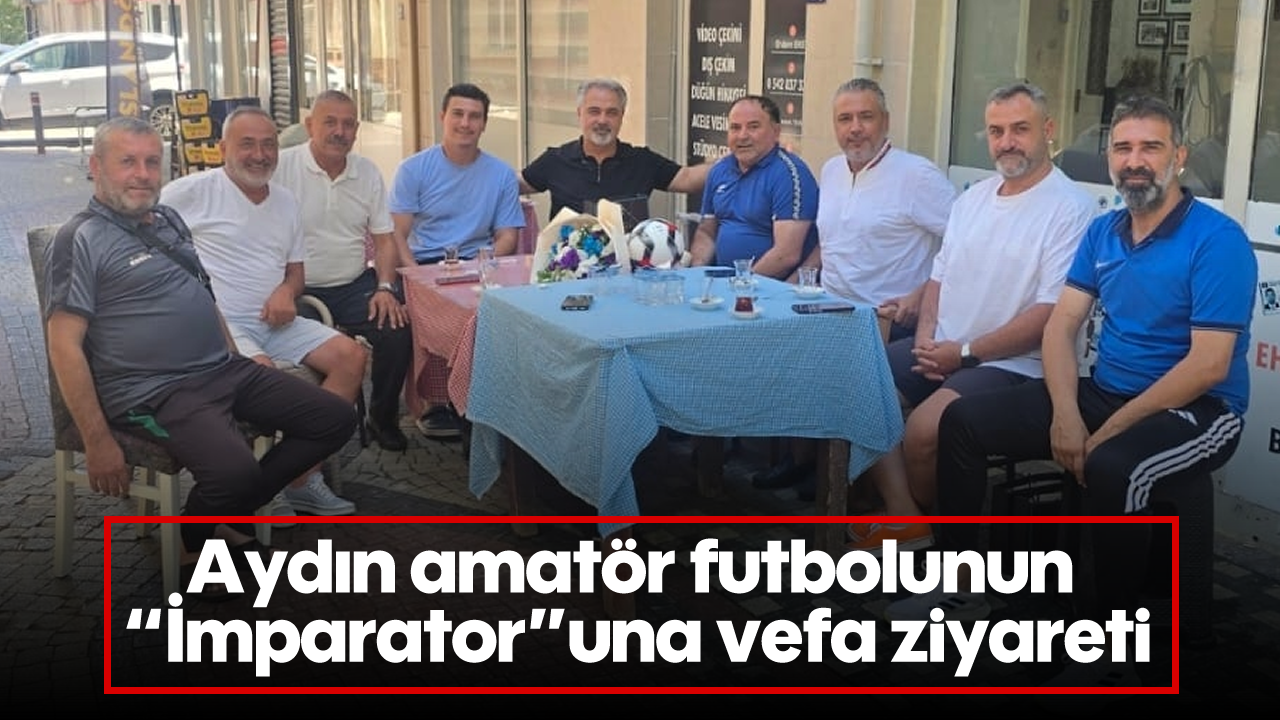 Aydın amatör futbolunun “İmparator”una vefa ziyareti