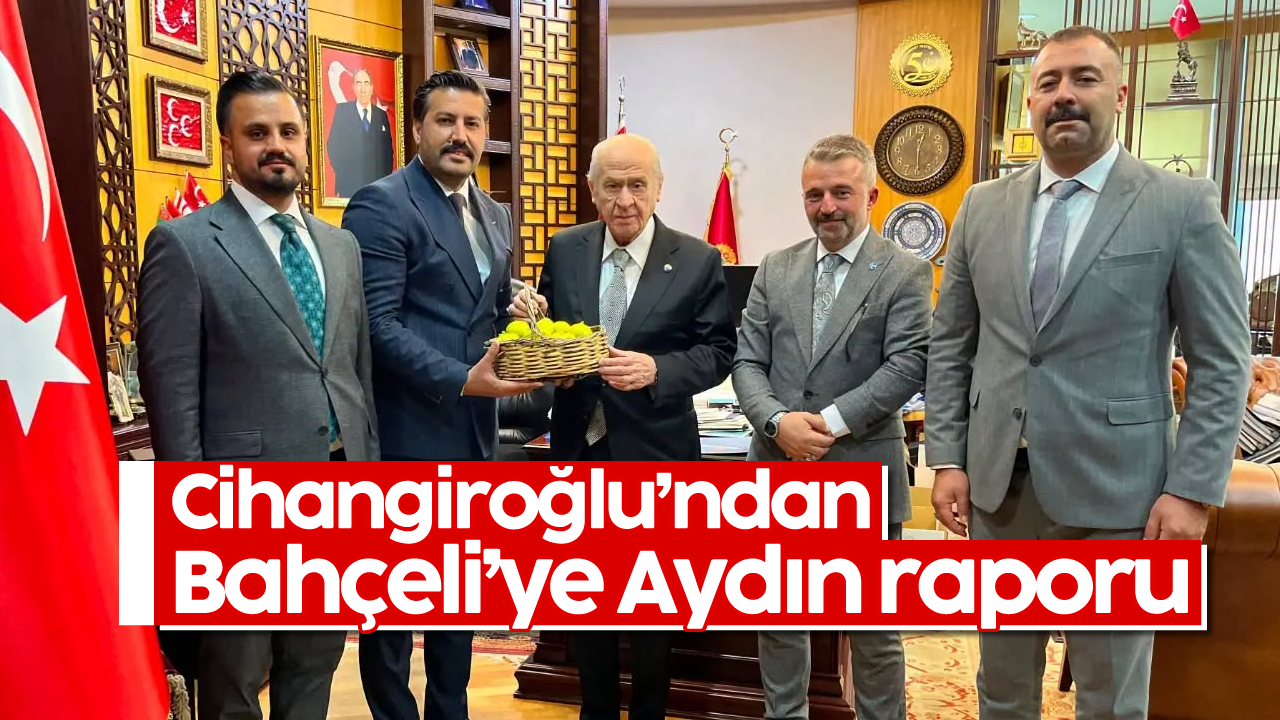 Cihangiroğlu’ndan Bahçeli’ye Aydın raporu
