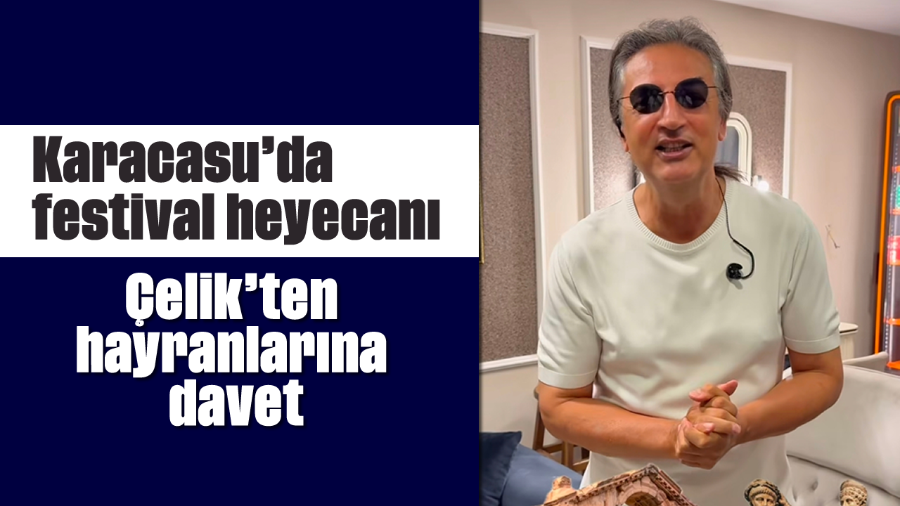 Karacasu’da festival heyecanı: Çelik’ten hayranlarına davet