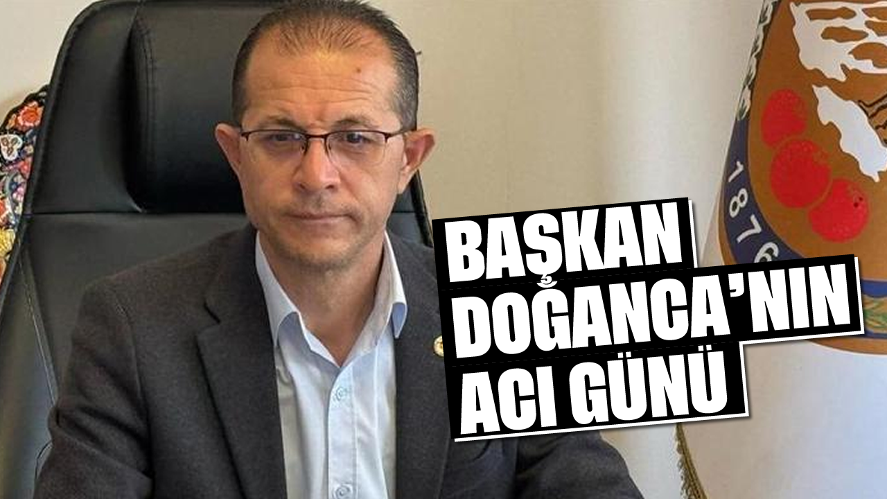 Başkan Doğanca'nın acı günü